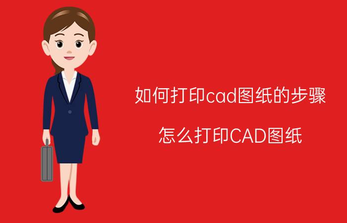 如何打印cad图纸的步骤 怎么打印CAD图纸？cad图纸打印如何选择？